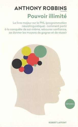 Pouvoir illimité : le livre majeur sur la PNL (programmation neurolinguistique) : comment partir à la conquête de soi-même, retrouver confiance, se donner les moyens de gagner et de réussir