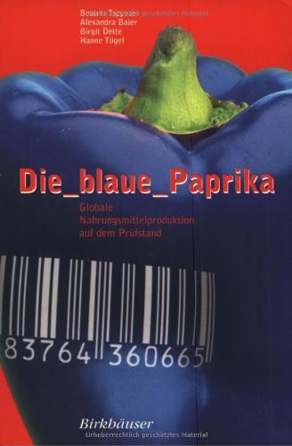 Die blaue Paprika: Globale Nahrungsmittelproduktion auf dem Pr??fstand: Globale Nahrungsmittelproduktion auf dem Prüfstand