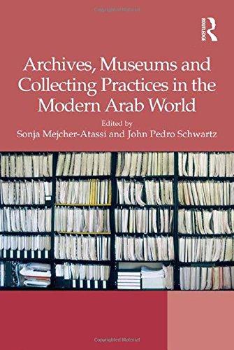 Archives, Museums and Collecting Practices in the Modern Arab World