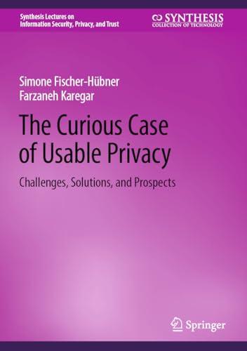 The Curious Case of Usable Privacy: Challenges, Solutions, and Prospects (Synthesis Lectures on Information Security, Privacy, and Trust)