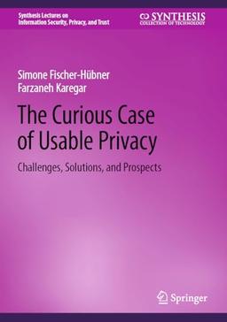 The Curious Case of Usable Privacy: Challenges, Solutions, and Prospects (Synthesis Lectures on Information Security, Privacy, and Trust)