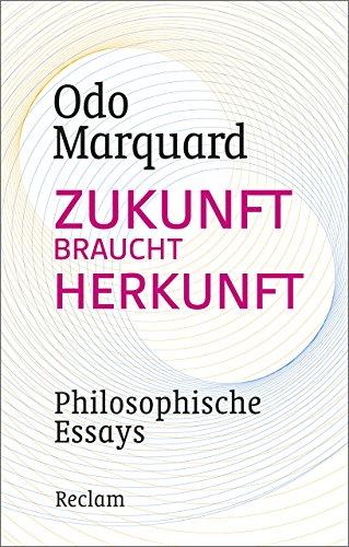 Zukunft braucht Herkunft: Philosophische Essays