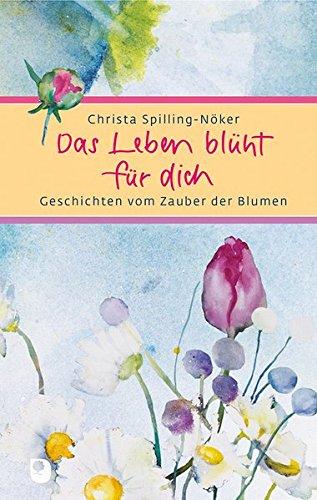 Das Leben blüht für dich: Geschichten vom Zauber der Blumen (Eschbacher Präsent)