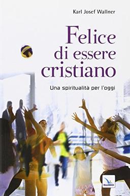 Felice di essere cristiano. Una spiritualità per l'oggi. Ediz. bilingue (Cristiani nella metropoli, Band 3)