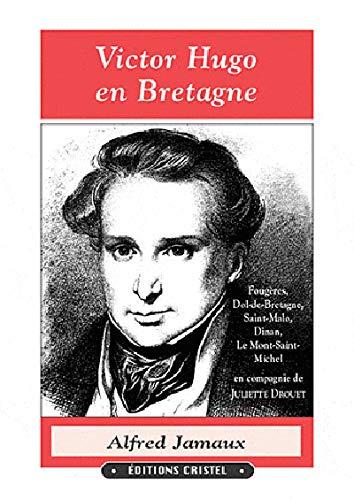 Victor Hugo en Bretagne : Fougères, Dol-de-Bretagne, Saint-Malo, Dinan, Le Mont-Saint-Michel en compagnie de Juliette Drouet