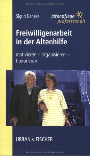 Freiwilligenarbeit in der Altenhilfe: motivieren - organisieren - honorieren. Altenpflege professionell.