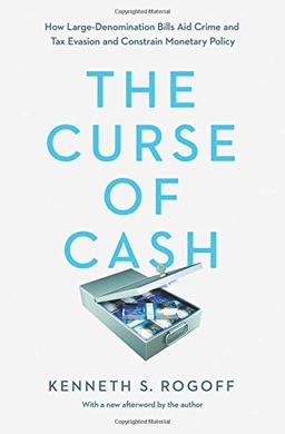 Curse of Cash: How Large-Denomination Bills Aid Crime and Tax Evasion and Constrain Monetary Policy