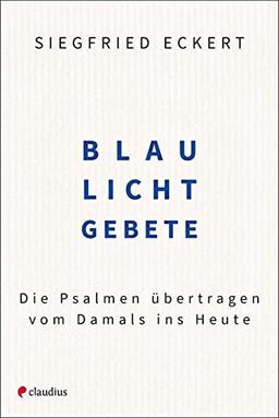 Blaulichtgebete: Die Psalmen übertragen vom Damals ins Heute