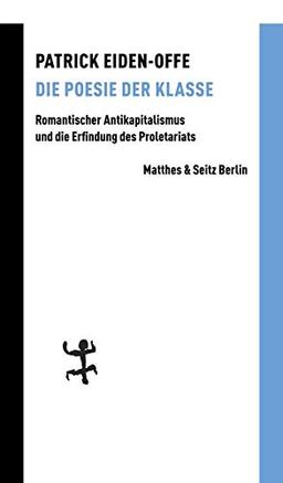 Die Poesie der Klasse: Romantischer Antikapitalismus und die Erfindung des Proletariats