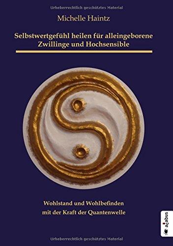 Selbstwertgefühl heilen für alleingeborene Zwillinge und Hochsensible: Wohlstand und Wohlbefinden mit der Kraft der Quantenwelle