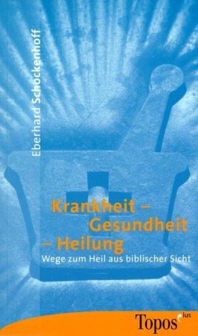 Krankheit, Gesundheit, Heilung: Wege zum Heil aus biblischer Sicht