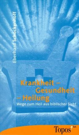 Krankheit, Gesundheit, Heilung: Wege zum Heil aus biblischer Sicht