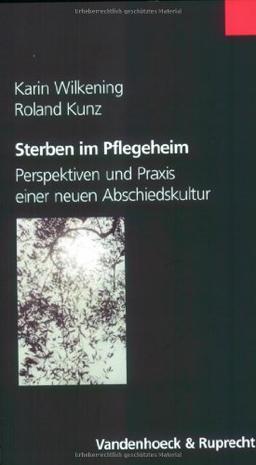 Sterben im Pflegeheim. Perspektiven und Praxis einer neuen Abschiedskultur