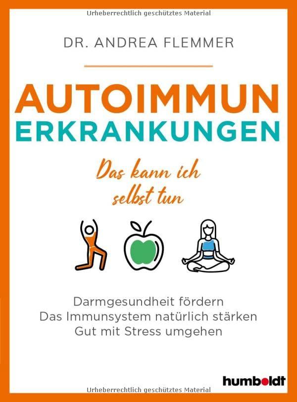 Autoimmunerkrankungen: Das kann ich selbst tun. Darmgesundheit fördern. Das Immunsystem natürlich stärken. Gut mit Stress umgehen