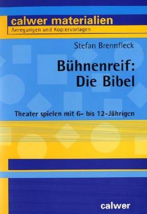 Bühnenreif: Die Bibel: Theater spielen mit 6- bis 12-Jährigen