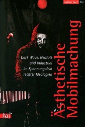 Ästhetische Mobilmachung: Dark Wave, Neofolk und Industrial im Spannungsfeld rechter Ideologien