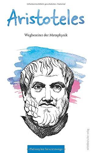 Aristoteles: Wegbereiter der Metaphysik (Philosophie für unterwegs)