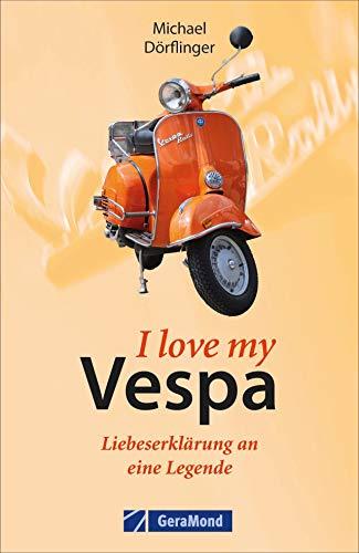 I love Vespa: Liebeserklärung an eine Legende