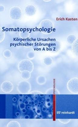 Somatopsychologie: Körperliche Ursachen psychischer Störungen von A bis Z