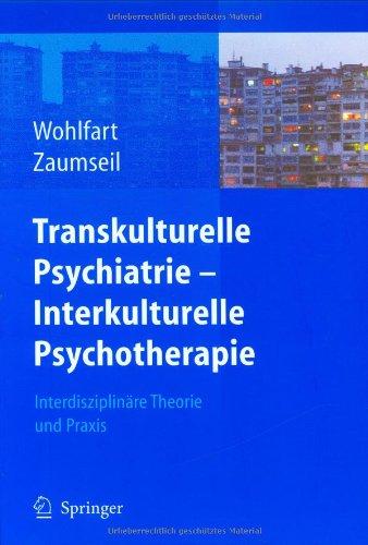 Transkulturelle Psychiatrie - Interkulturelle Psychotherapie: Interdisziplinäre Theorie und Praxis: Interdisziplinare Theorie Und Praxis