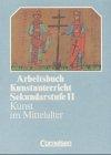 Arbeitsbuch Kunstunterricht - Sekundarstufe II: Kunst im Mittelalter: Schülerbuch