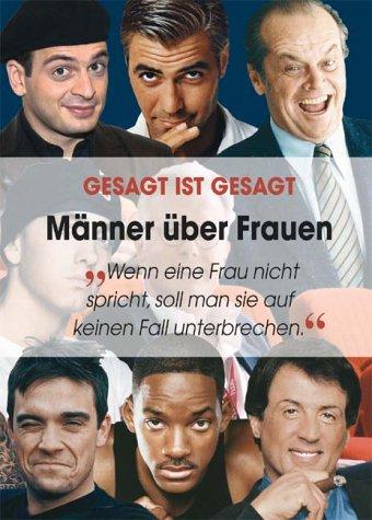 Gesagt ist gesagt. Männer über Frauen