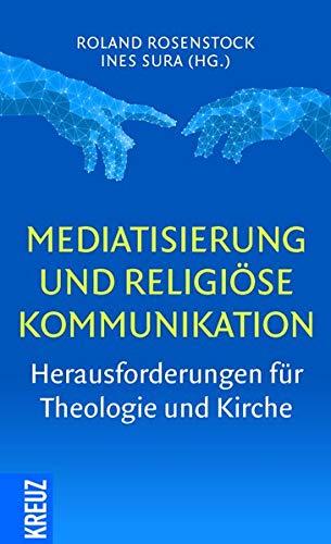 Mediatisierung und religiöse Kommunikation: Herausforderungen für Theologie und Kirche