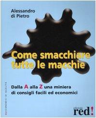 Come smacchiare tutte le macchie. Dalla A alla Z una miniera di consigli facili ed economici (Economici di qualità)