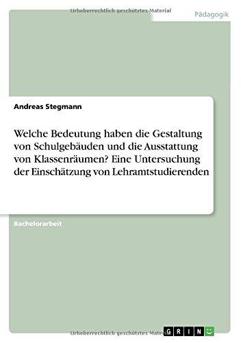 Welche Bedeutung haben die Gestaltung von Schulgebäuden und die Ausstattung von Klassenräumen? Eine Untersuchung der Einschätzung von Lehramtstudierenden