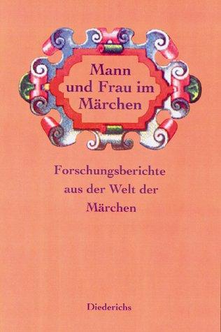 Der Mann und die Frau im Märchen. Forschungsberichte aus der Welt der Märchen