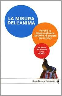 La misura dell'anima. Perché le diseguaglianze rendono le società più infelici (Serie bianca)