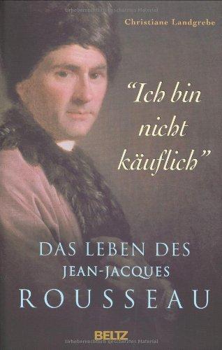 "Ich bin nicht käuflich": Das Leben des Jean-Jacques Rousseau