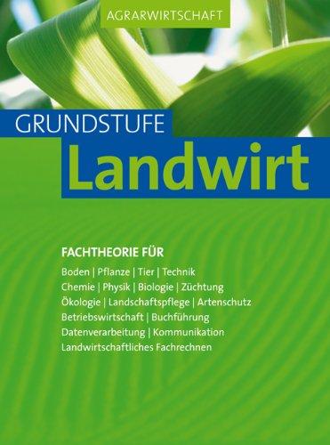 Agrarwirtschaft Grundstufe: Fachtheorie für Boden Pflanze, Tier, Technik, Chemie, Physik, Biologie