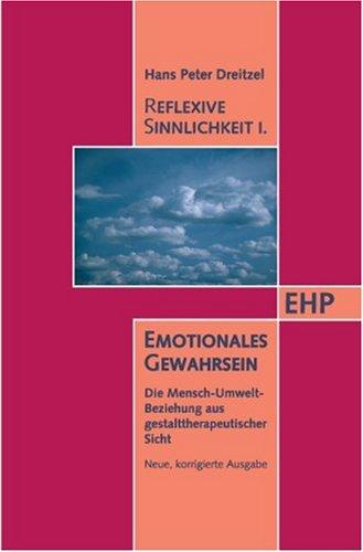 Reflexive Sinnlichkeit. Emotionales Gewahrsein: Mensch - Umwelt - Beziehung aus gestalttherapeutischer Sicht