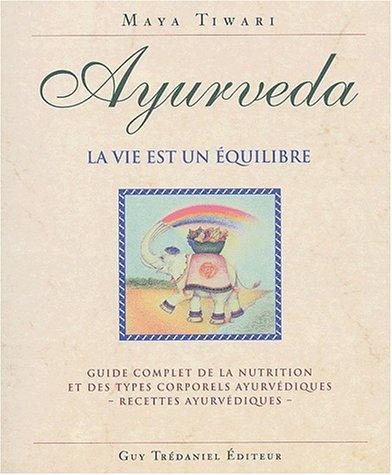 Ayurveda, la vie est un équilbre : guide complet de la nutrition et des types corporels ayurvédiques : recettes ayurvédiques