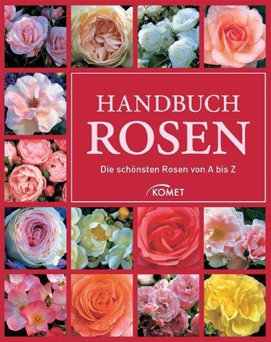 Handbuch Rosen: Die schönsten Rosen von A bis Z