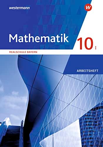 Mathematik - Ausgabe 2016 für Realschulen in Bayern: Arbeitsheft 10 I mit Lösungen