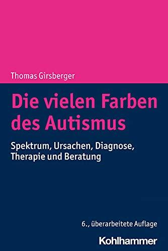 Die vielen Farben des Autismus: Spektrum, Ursachen, Diagnose, Therapie und Beratung