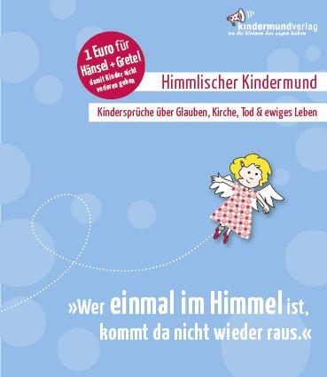 »Wer einmal im Himmel ist, kommt da nicht wieder raus.«: Kindersprüche über Glauben & Leben