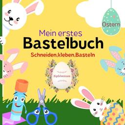 Oster-Bastelbuch für Kinder ab 3 Jahren: Kreativer Spaß mit Schneiden, Kleben, Malen und Fingerstempeln in der Frühlings- und Osterzeit!