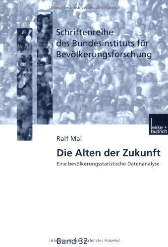 Die Alten der Zukunft: Eine bevölkerungsstatistische Datenanalyse (Schriftenreihe des Bundesinstituts für Bevölkerungsforschung BIB)