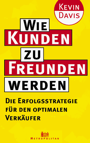 Wie Kunden zu Freunden werden. Die Erfolgsstrategie für den optimalen Verkäufer