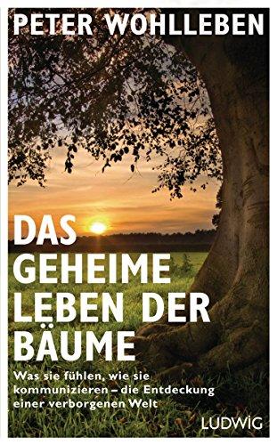 Das geheime Leben der Bäume: Was sie fühlen, wie sie kommunizieren - die Entdeckung einer verborgenen Welt