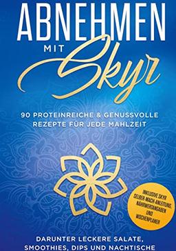 Abnehmen mit Skyr: 90 proteinreiche & genussvolle Rezepte für jede Mahlzeit darunter leckere Salate, Smoothies Dips und Nachtische inklusive Skyr Selber-Machanleitung, Nährwertangaben und Wochenplaner