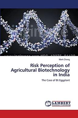 Risk Perception of Agricultural Biotechnology in India: The Case of Bt Eggplant