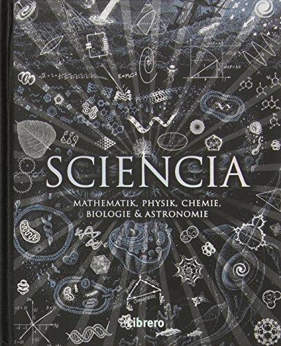 Sciencia: Mathematik, Physik, Chemie, Biologie und Astronomie für alle verständlich