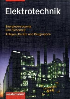 Elektrotechnik : Energieversorgung und Sicherheit, Anlagen, Geräte und Baugruppen