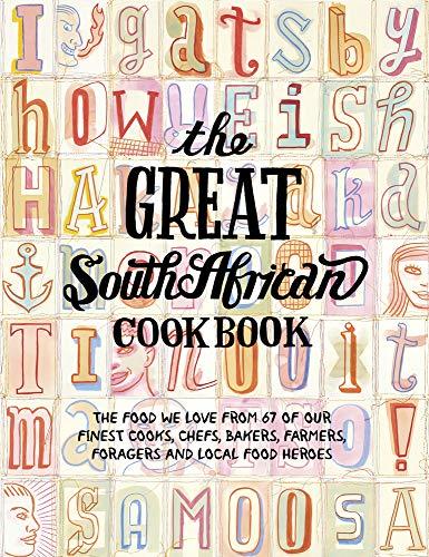 The Great South African Cookbook: The Food We Love from 67 of Our Finest Cooks, Chefs, Bakers, Farmers, Foragers and Local Food Heroes (Great Cookbooks)