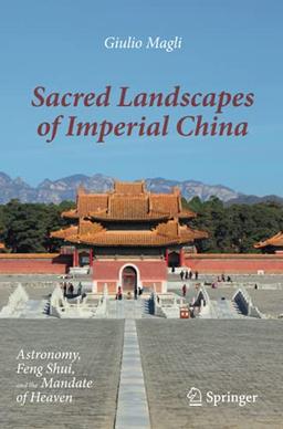 Sacred Landscapes of Imperial China: Astronomy, Feng Shui, and the Mandate of Heaven