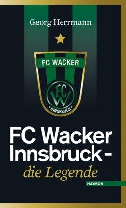 FC Wacker Innsbruck. Die Legende